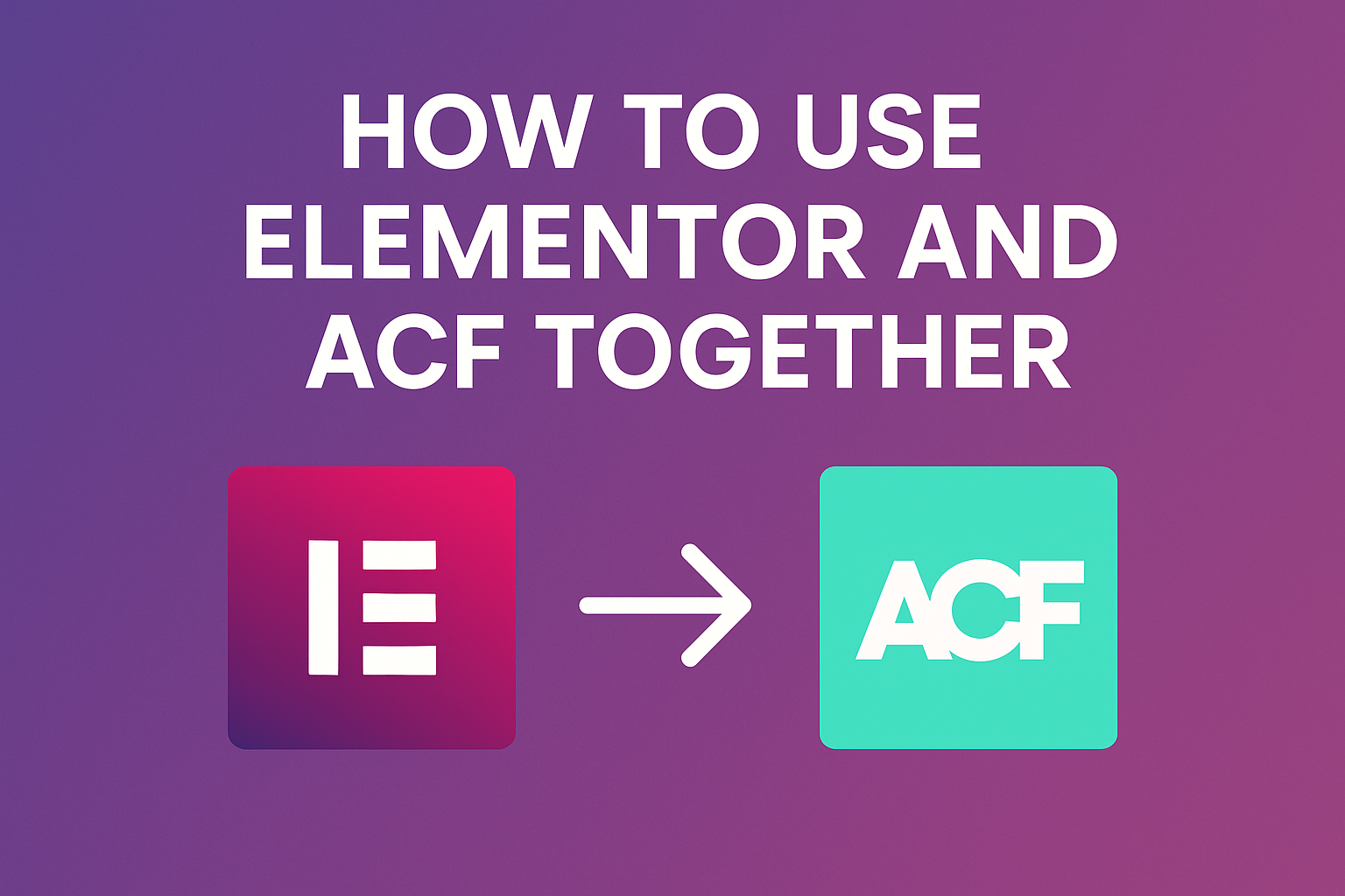 How to Use Elementor and ACF Together – Step-by-Step WordPress Guide